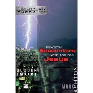 Sudden Impact: Powerful Encounters with the Real Jesus -- Mark Ashton